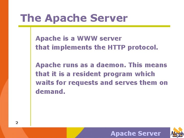 The Apache Server Apache is a WWW server that implements the HTTP protocol. Apache