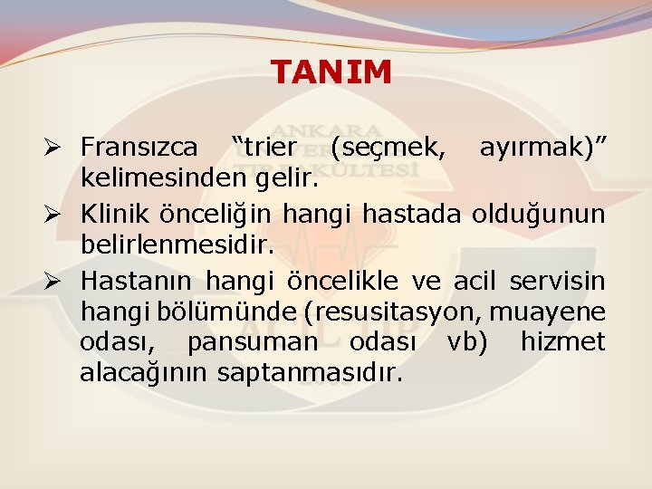 TANIM Ø Fransızca “trier (seçmek, ayırmak)” kelimesinden gelir. Ø Klinik önceliğin hangi hastada olduğunun