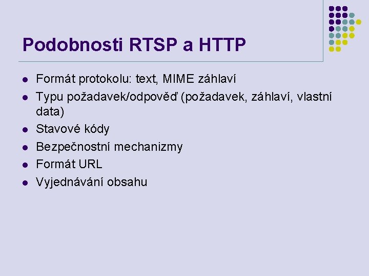 Podobnosti RTSP a HTTP l l l Formát protokolu: text, MIME záhlaví Typu požadavek/odpověď