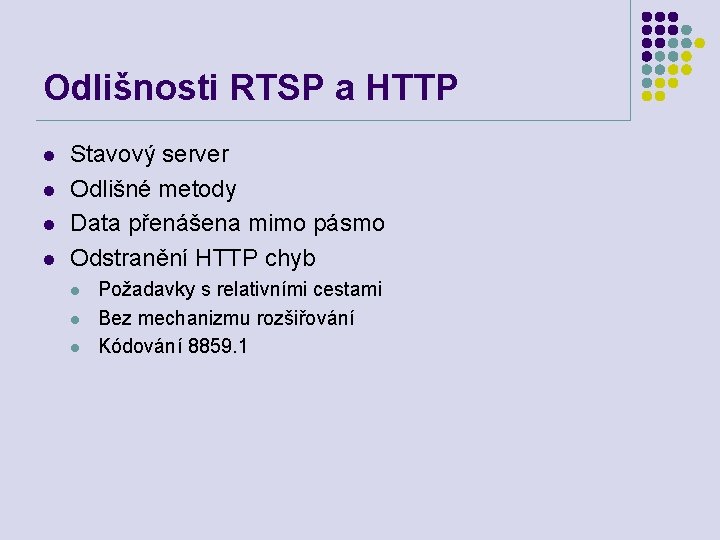 Odlišnosti RTSP a HTTP l l Stavový server Odlišné metody Data přenášena mimo pásmo