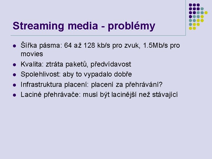 Streaming media - problémy l l l Šířka pásma: 64 až 128 kb/s pro