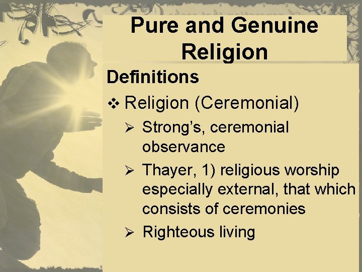 Pure and Genuine Religion Definitions v Religion (Ceremonial) Ø Strong’s, ceremonial observance Ø Thayer,