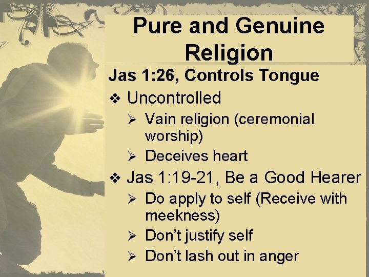 Pure and Genuine Religion Jas 1: 26, Controls Tongue v Uncontrolled Ø Vain religion