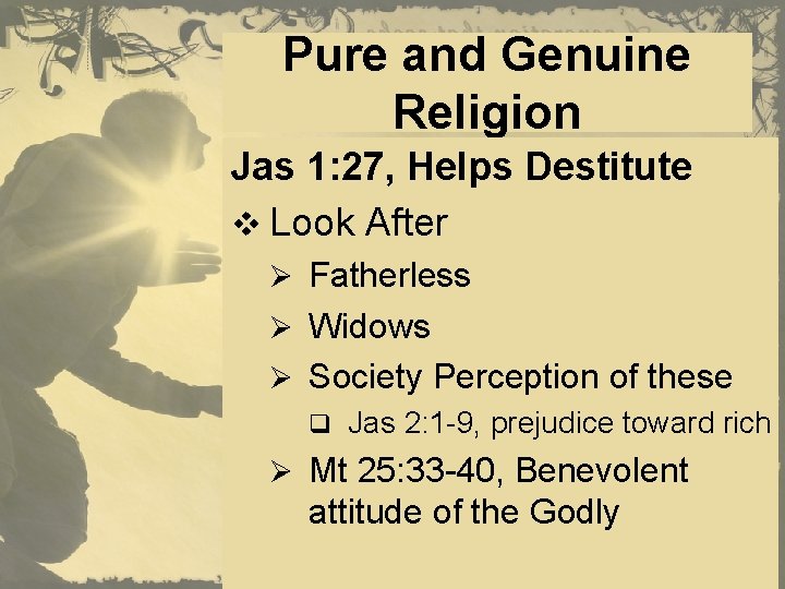 Pure and Genuine Religion Jas 1: 27, Helps Destitute v Look After Ø Fatherless