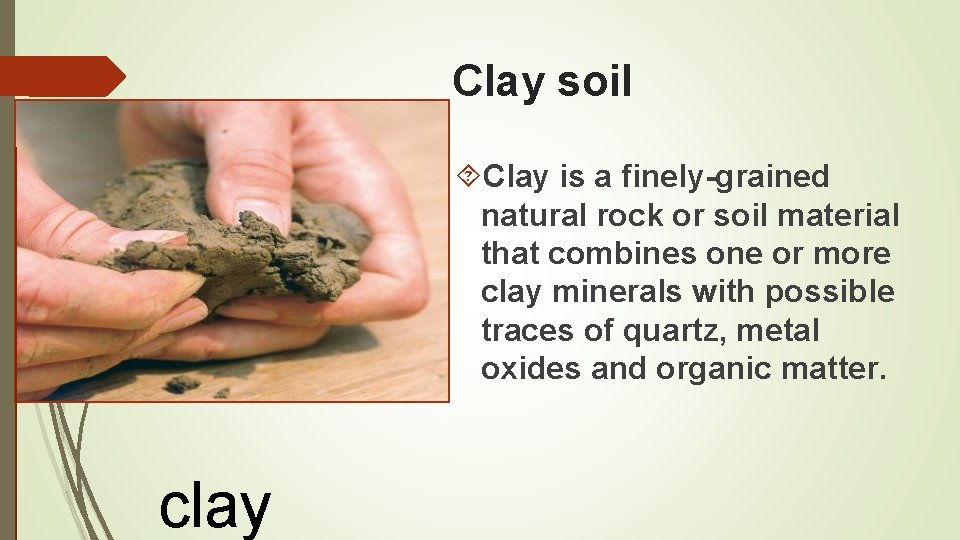 Clay soil Clay is a finely-grained natural rock or soil material that combines one