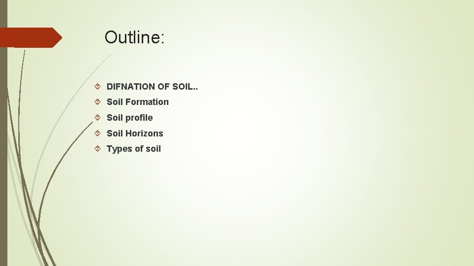 Outline: DIFNATION OF SOIL. . Soil Formation Soil profile Soil Horizons Types of soil