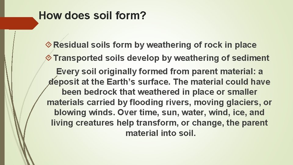 How does soil form? Residual soils form by weathering of rock in place Transported