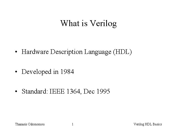 What is Verilog • Hardware Description Language (HDL) • Developed in 1984 • Standard: