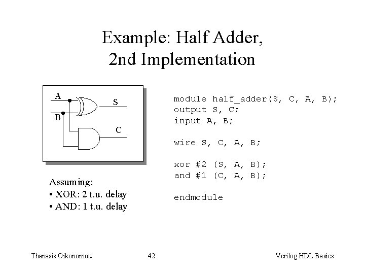 Example: Half Adder, 2 nd Implementation A module half_adder(S, C, A, B); output S,