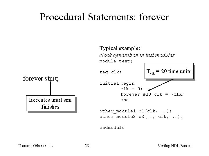 Procedural Statements: forever Typical example: clock generation in test modules module test; reg clk;