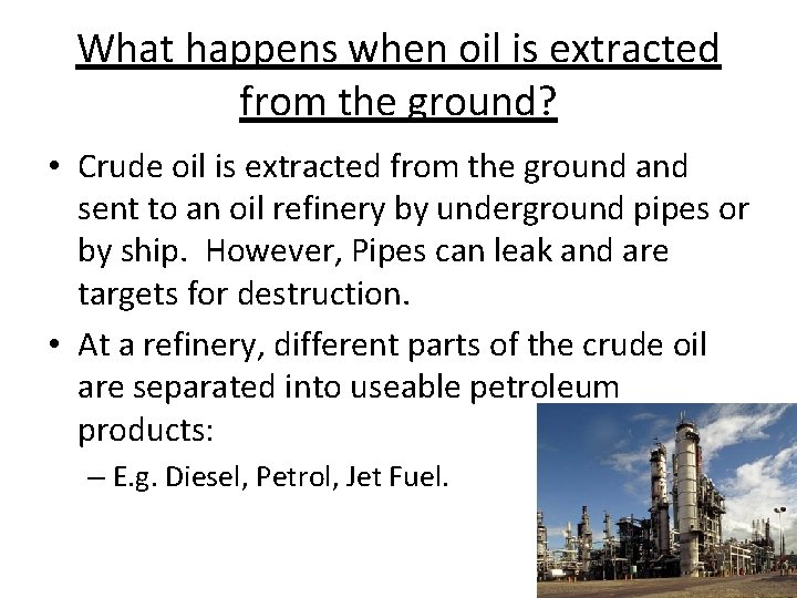 What happens when oil is extracted from the ground? • Crude oil is extracted