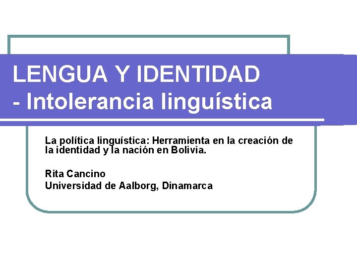 LENGUA Y IDENTIDAD - Intolerancia linguística La política linguística: Herramienta en la creación de