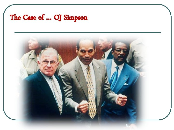 The Case of … OJ Simpson 