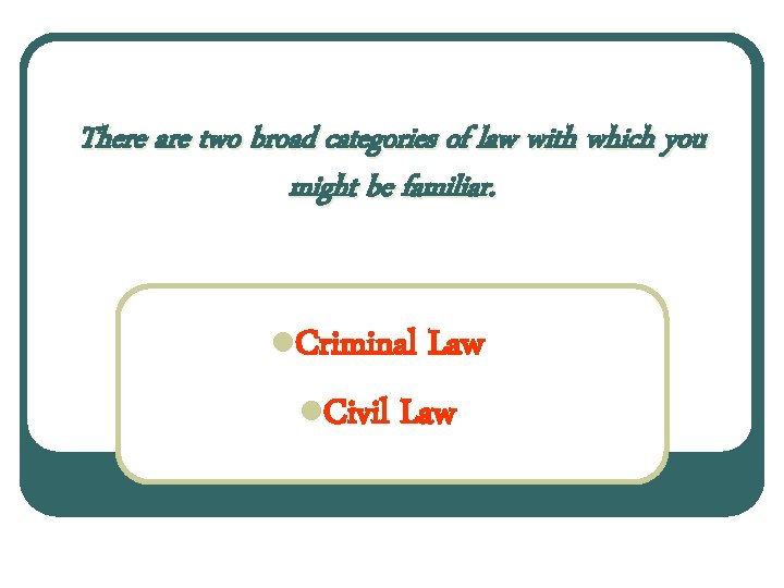 There are two broad categories of law with which you might be familiar. l.