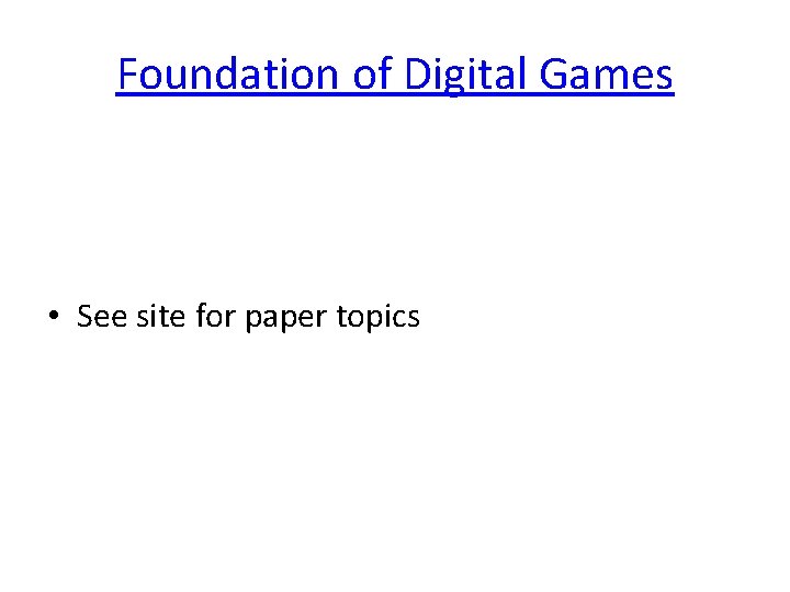 Foundation of Digital Games • See site for paper topics 