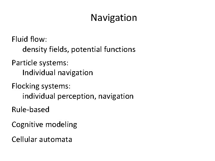 Navigation Fluid flow: density fields, potential functions Particle systems: Individual navigation Flocking systems: individual