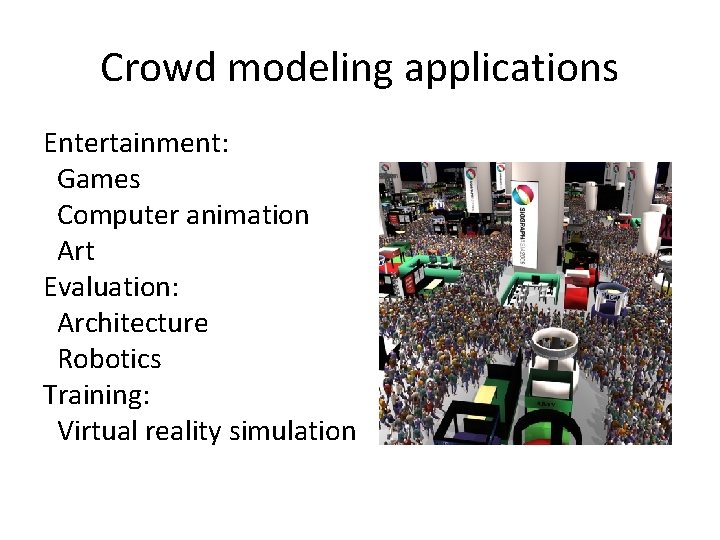 Crowd modeling applications Entertainment: Games Computer animation Art Evaluation: Architecture Robotics Training: Virtual reality