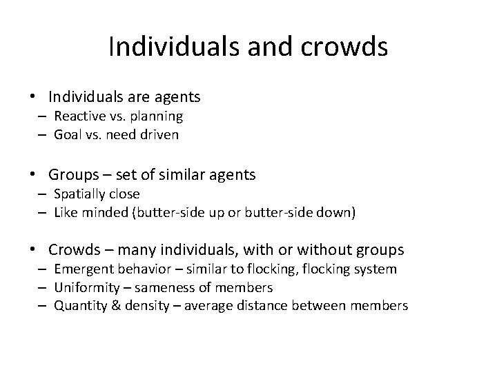 Individuals and crowds • Individuals are agents – Reactive vs. planning – Goal vs.