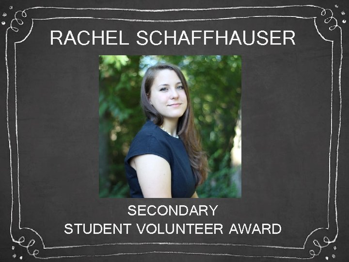 RACHEL SCHAFFHAUSER SECONDARY STUDENT VOLUNTEER AWARD 