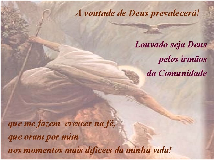 A vontade de Deus prevalecerá! Louvado seja Deus pelos irmãos da Comunidade que me