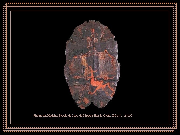 Pintura em Madeira, Escudo de Laca, da Dinastia Han do Oeste, 206 a. C.