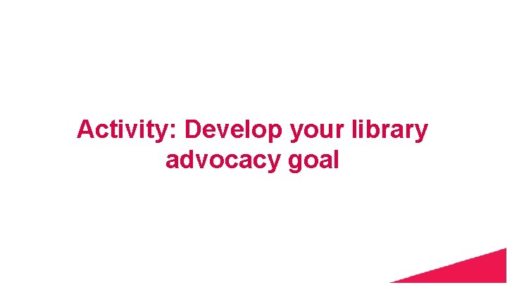 Activity: Develop your library advocacy goal 