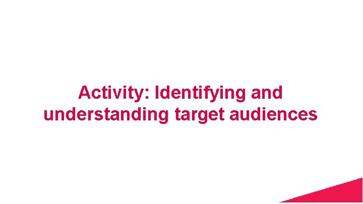 Activity: Identifying and understanding target audiences 