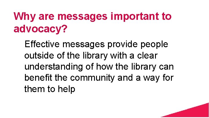 Why are messages important to advocacy? Effective messages provide people outside of the library