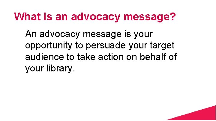What is an advocacy message? An advocacy message is your opportunity to persuade your
