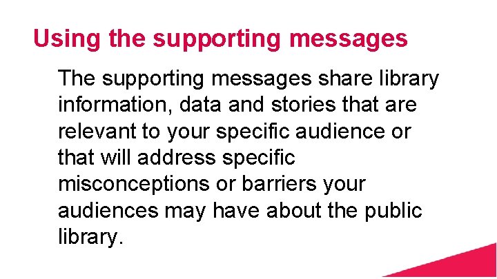 Using the supporting messages The supporting messages share library information, data and stories that