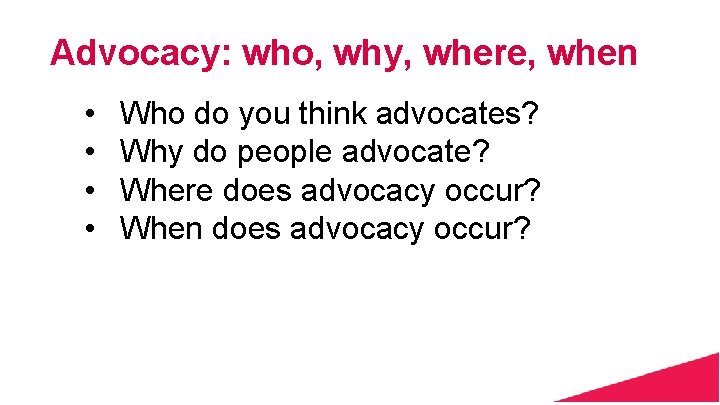 Advocacy: who, why, where, when • • Who do you think advocates? Why do