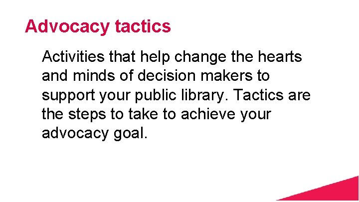 Advocacy tactics Activities that help change the hearts and minds of decision makers to