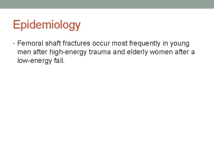 Epidemiology • Femoral shaft fractures occur most frequently in young men after high-energy trauma