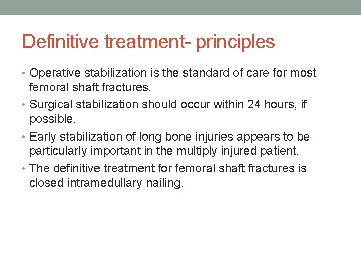 Definitive treatment- principles • Operative stabilization is the standard of care for most femoral