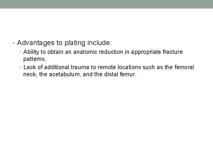  • Advantages to plating include: • Ability to obtain an anatomic reduction in