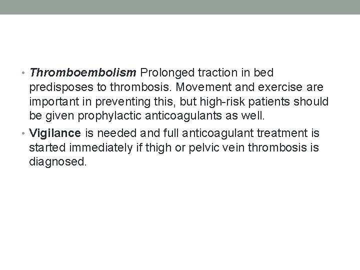  • Thromboembolism Prolonged traction in bed predisposes to thrombosis. Movement and exercise are