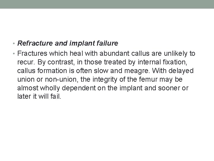  • Refracture and implant failure • Fractures which heal with abundant callus are