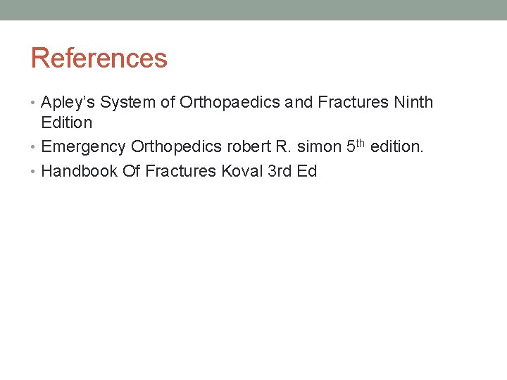 References • Apley’s System of Orthopaedics and Fractures Ninth Edition • Emergency Orthopedics robert