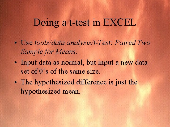 Doing a t-test in EXCEL • Use tools/data analysis/t-Test: Paired Two Sample for Means.