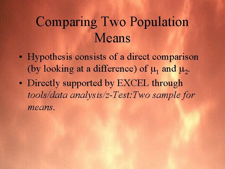 Comparing Two Population Means • Hypothesis consists of a direct comparison (by looking at