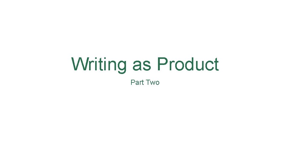 Writing as Product Part Two Writing as Product Part Two