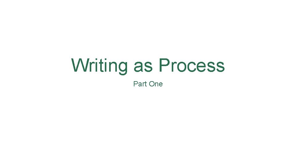 Writing as Process Part One Writing as Process Part One