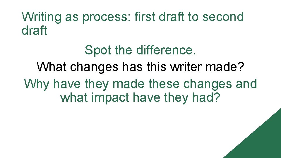 Writing as process: first draft to second draft Spot the difference. What changes has Writing as process: first draft to second draft Spot the difference. What changes has