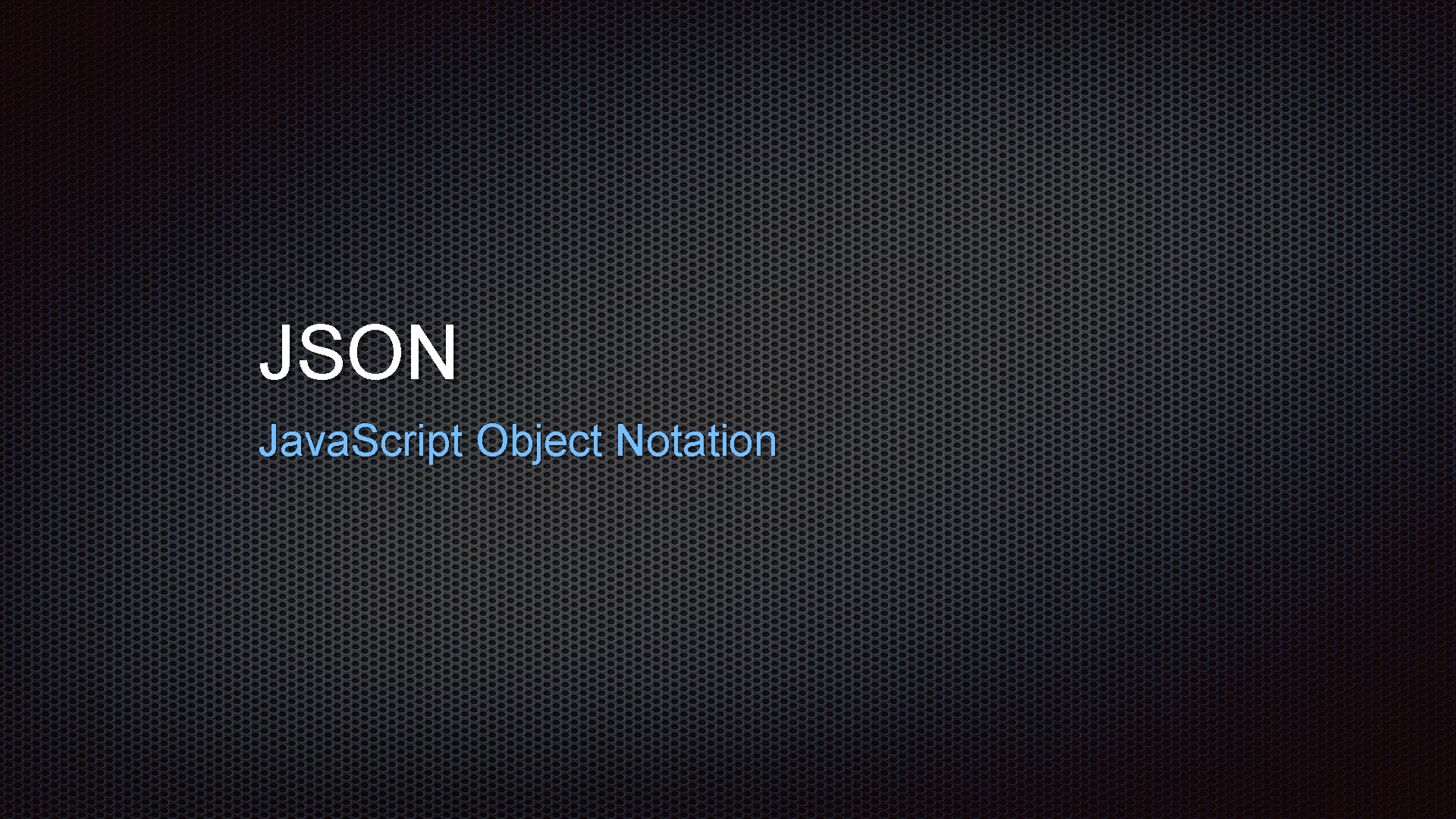 JSON Java. Script Object Notation 