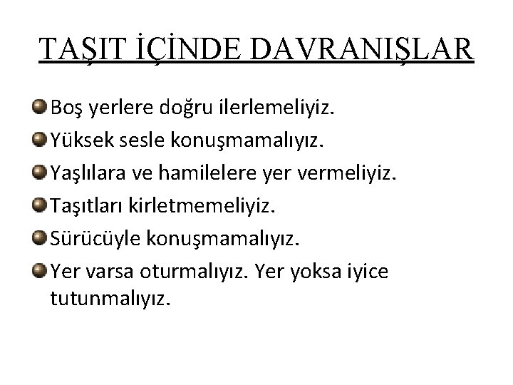 TAŞIT İÇİNDE DAVRANIŞLAR Boş yerlere doğru ilerlemeliyiz. Yüksek sesle konuşmamalıyız. Yaşlılara ve hamilelere yer