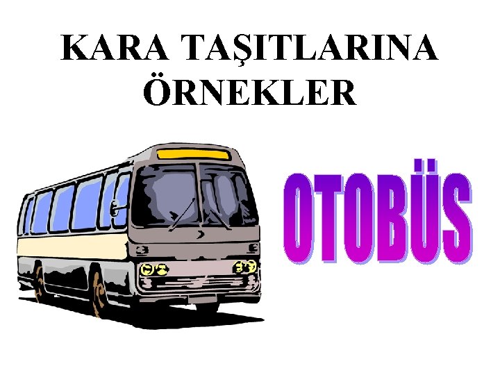 KARA TAŞITLARINA ÖRNEKLER 