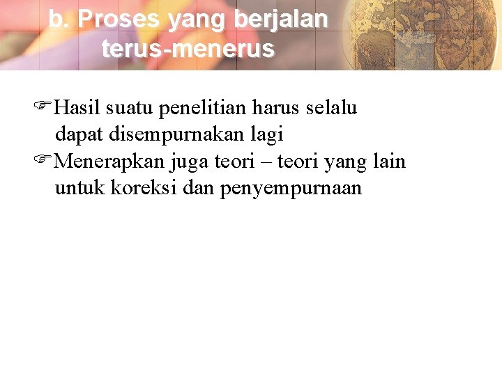 b. Proses yang berjalan terus-menerus Hasil suatu penelitian harus selalu dapat disempurnakan lagi Menerapkan