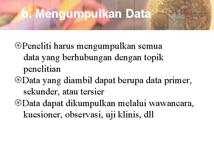 b. Mengumpulkan Data Peneliti harus mengumpulkan semua data yang berhubungan dengan topik penelitian Data