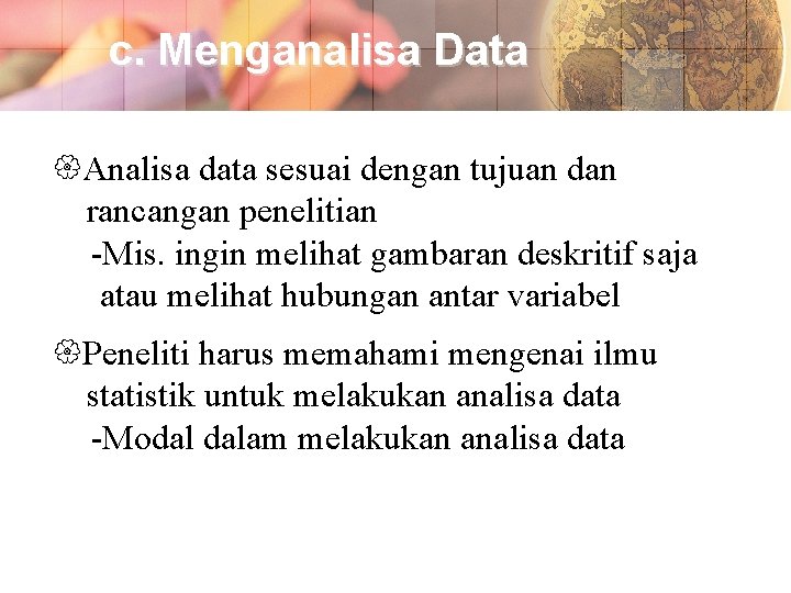 c. Menganalisa Data Analisa data sesuai dengan tujuan dan rancangan penelitian -Mis. ingin melihat