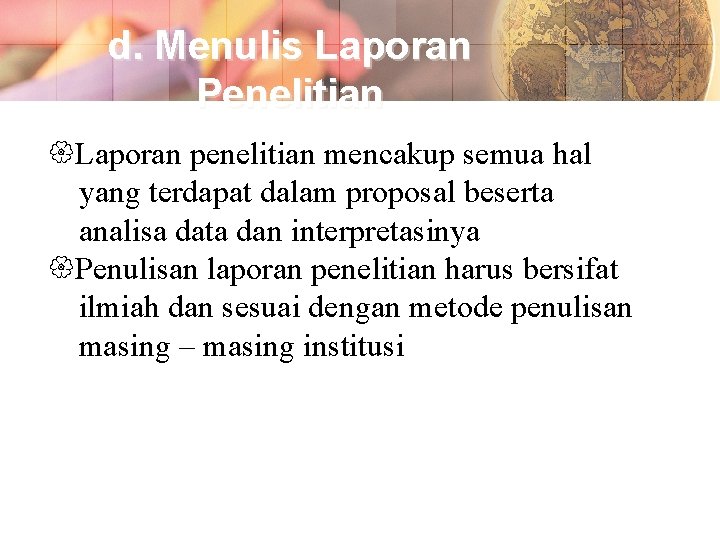 d. Menulis Laporan Penelitian Laporan penelitian mencakup semua hal yang terdapat dalam proposal beserta